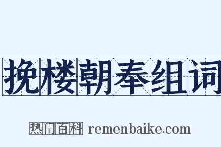 挽楼朝奉组词是什么意思的图片